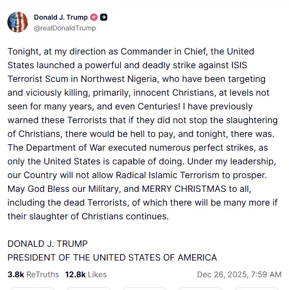 thumbnail - 도널드 트럼프 미국 대통령이 26일(현지시간) 자신의 소셜미디어 트루스소셜에 성탄절 밤 나이지리아에서 이슬람국가(IS) 계열 세력을 상대로 공습을 지시했다고 밝히는 글을 올렸다. 트루스소셜 캡처